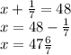 x + \frac{1}{7} = 48 \\ x = 48 - \frac{1}{7} \\ x = 47 \frac{6}{7}
