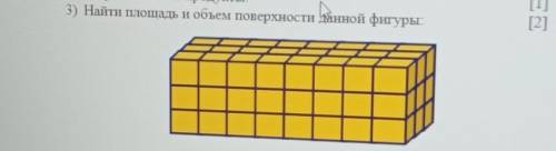 Найди площадь и объем поверхности данной фигуры :