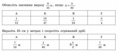 1.Обчисліть значення виразу 8/15x, якщо x = 5/322.Виразіть 35 см у метрах і скоротіть отриманий дрі