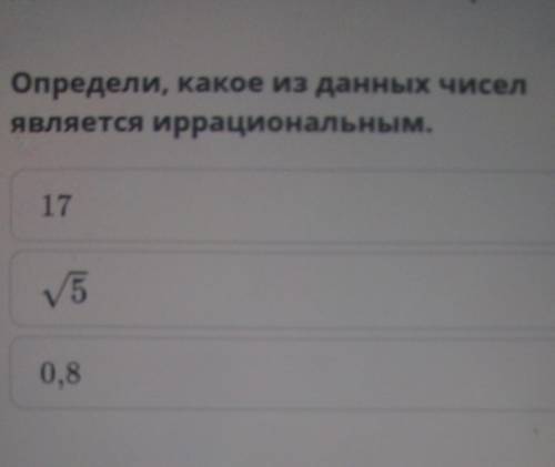 Определи, какое из данных чисел является иррациональным. 17​
