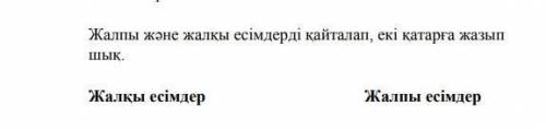 Жалкы мен жалпы есимдерди кайталап еки катарга жазып шык