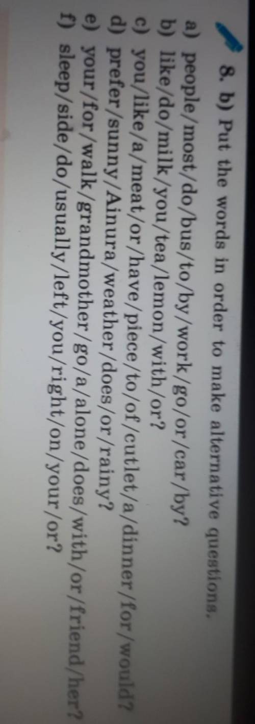 Put the wordss in order to make alternative questions.