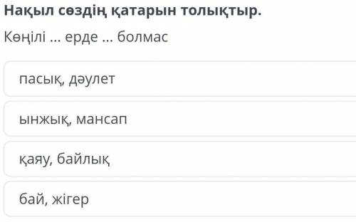 Нақыл сөздің қатарын толықтыр