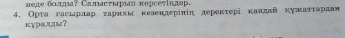 4. Орта ғасырлар тарихы кезеңдерінің деректері қандай құжаттардан құралды дайте ответ быстро 