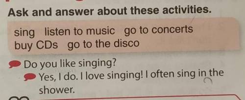 Ask and answer about these activities. sing listen to music go to concertsbuy CDs go to the discо.