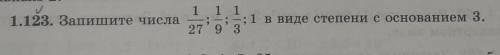 1.123. Запишите числа 1/27; 1/9; 1/3; 1 в виде степени с основанием равным 3