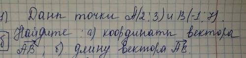 Даны точки A(2;3); и B(-1;7) найдите a) координаты векторы AB б)длину вектора AB