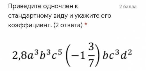 Приведите одночлен к стандартному виду и укажите его коэффициент. (2 ответа) * 