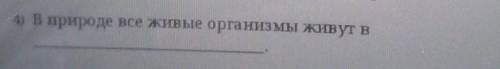 4) в природе все живые организмы живут в​