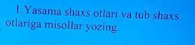 Yasama shaxs otlari va tub shaxs otlariga misollar yozing