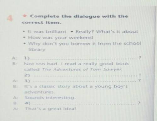 4 the Complete the dialogue with thecorrect item.- It was brilliant - Really? What's it about- How w
