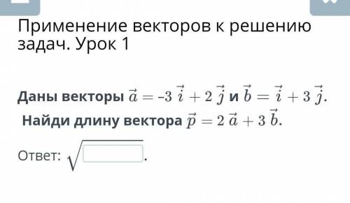 Даны векторы & = -3 i + 2 јић =i+3ј. Найди длину вектора р = 24+3M