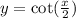 y = \cot( \frac{x}{2} )