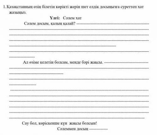 1. Қазақстанның өзін білетін көрікті жерін шет елдік досынызғасуреттеп хатжазыңыз.