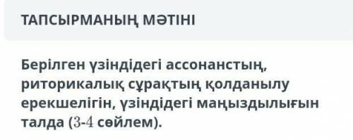 Берилген узиндидеги ассонанстын риторикалык сурактын колданылу ерекшелигин узиндидеги маныздылыгын т