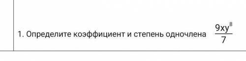 Определите коэффициент и степень одночлена 9xy^8/7