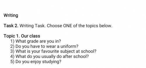 Task 2. Writing Task. Choose ONE of the topics below. Topic 1. Our class 1) What grade are you in?