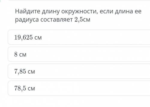 Найди длину окружности, если длина ее радиуса состовляет 2,5 см . 16,625см, 8см, 7,85см мне умоляю в