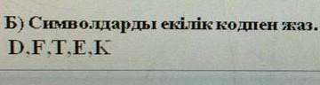 Берілген ондық кодпен жазылған сандарды екілік кодта жаз Б)D.F.T.E.K