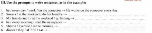 III. Use the prompts to write sentences, as in the example: 1. he /every day / work / on the compute