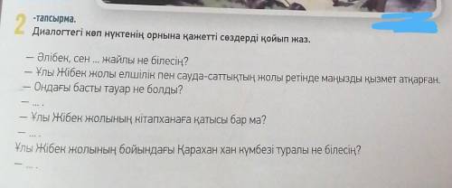 Даю 20 б. 2-тапсырма.Диалогтегі көп нүктенің орнына қажетті сөздерді қойып жаз.
