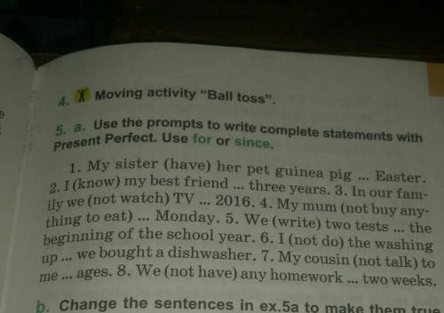 Use the prompts to write complete statements with Present Perfect.Use for or since
