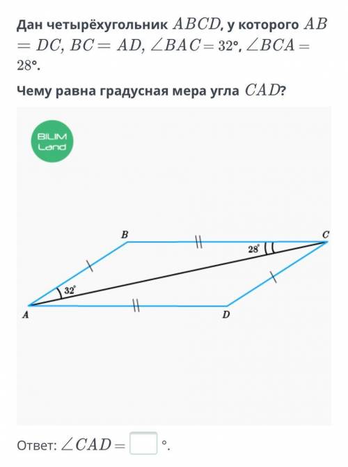 Дан четырёхугольник АВСD, у которого АВ=DC,BC=AD,BАС=32,BCA=28 Чему равна градусная мера угла CAD?