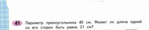 Периметр прямоугольника 40см. Может ли длина одной из его сторон быть равна 21 см. Почему?
