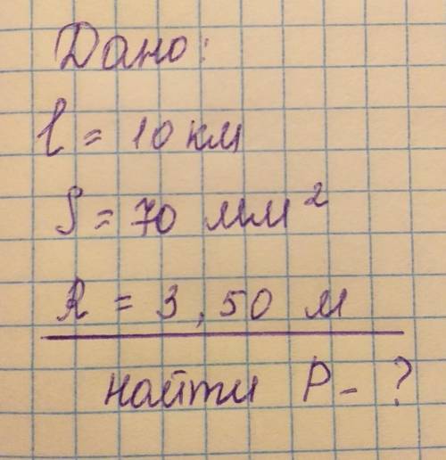 Дано:l = 10 кмS = 70 мм²R =3,50 мНайти P - ?