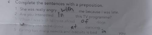 C Complete the sentences with a preposition. 1 She was really angry withme because I was late.2 Are