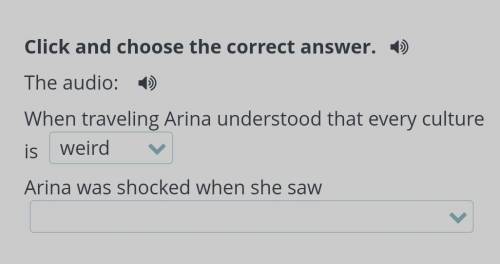Click and choose the correct answer. The audio:When traveling Arina understood that every culture is