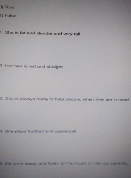 0) True 1) False1. She is fat and slender and very tall2. Her hair is red and straightпобыстрей