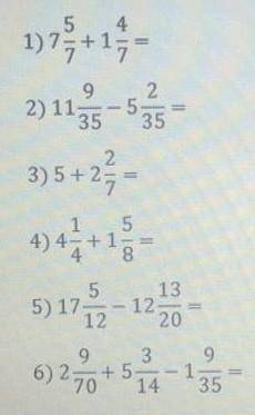 1) 7 5/7+1 4/7= 2)11 9/35-5 2/35=3)5+2 2/7=4)4 1/4+1 5/8=5)17 5/12-12 13/20=6)2 7/90+5 3/14-1 9/35=❗