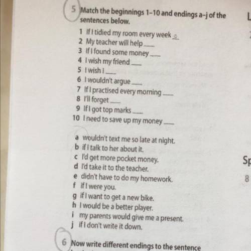 5 Match the beginnings 1-10 and endings a-j of the sentences below. 1 If I tidied my room every week