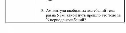 Амплитуда свободных колебаний тела равна 5 см. Какой путь это тела за ¾ периода колебаний? 