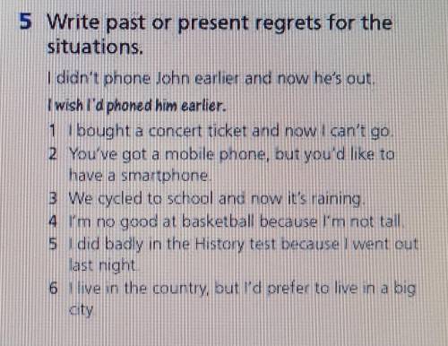 5 Write past or present regrets for the situations.
