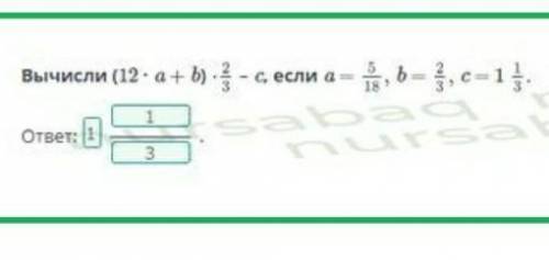 Вычесли (12×a+b)×2/3-c если а=5/18,b=2/3,c=1 1/3 решение только решение 