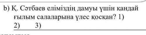 К.Сатпаев еліміздің дамуы үшін қандай ғылым салаларына үлес қосқан