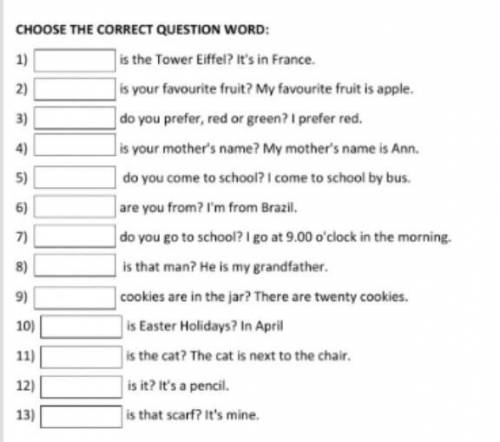 СHOOSE THE CORRECT QUESTION WORD: 1) is the Tower Eiffel? it's in Franc. 2) is your favorite fruit?