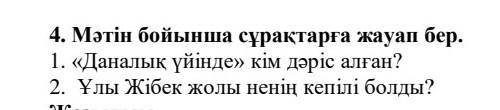 4. Мәтін бойынша сұрақтарға жауап бер. 1. «Даналық үйінде» кім дәріс алған?2. Ұлы Жібек жолы ненің к