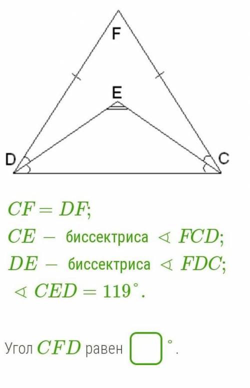 CF=DF; CE− биссектриса∢FCD;DE−биссектриса∢FDC;∢CED=119°. Угол CFD=__° 