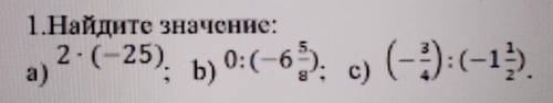 1.Найдите значение:а) 2- (-25), b) 0:(-6 5/8), с) (-3/4) :(-11/2) ​