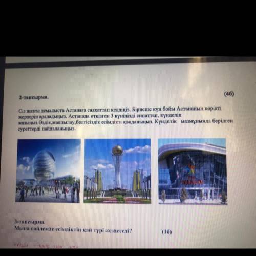 2-тапсырма. (46) Сіз жазғы демалыста Астанаға саяхаттап келдіңіз. Бірнеше күн бойы Астананың көрікті