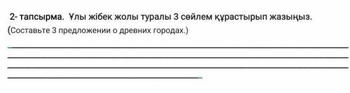Ұлы жібек жолы туралы 3 сөйлем құрастырып жазыңыз. 