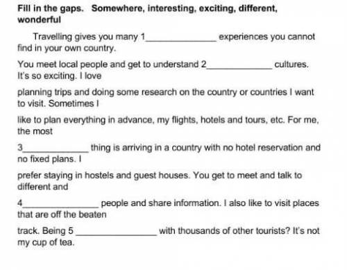 Fill in the gaps, somwhere , iteresting , exciting, different , wonderfull