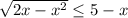 \sqrt{2x-x^{2}}\leq5-x\\