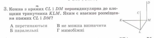 Кодна з прямих CL і DM перпендикулярна ло площини трикутника KLM. Яким є взаемне розміщення прямих C