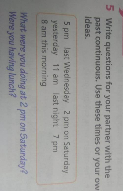 Your turn 5 Write questions for your partner with thepast continuous. Use these times or your ownide