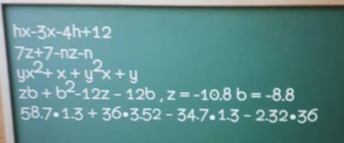 Hx-3x-4h+12 7x+7-nz-nyx^2+x+y^2x+yzb+b^2-12z-12b , z=-10.8 b=-8.858.7•1.3+36•3.52-34.7•1.3-2.32•36