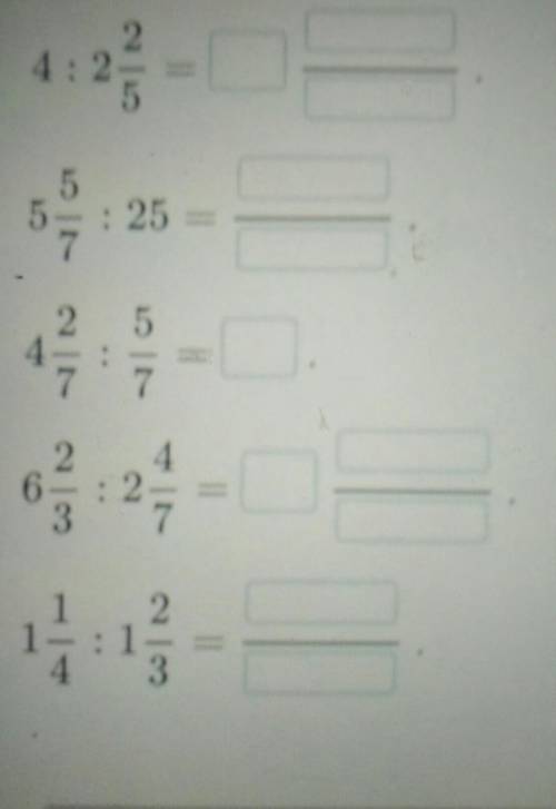 Вычисли4: 2 2/5=5 5/7:25=4 2/7:5/7=6 2/3:2 4/7=1 1/4:1 2/3=